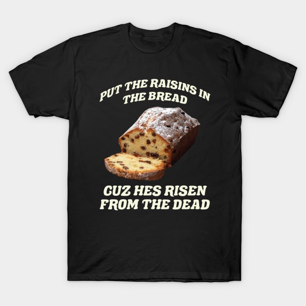 Raisins in Bread Cuz He's Risen from the Dead Easter Bread T-Shirt by PodDesignShop